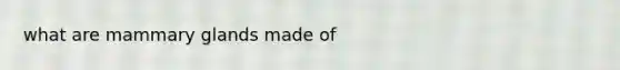 what are mammary glands made of