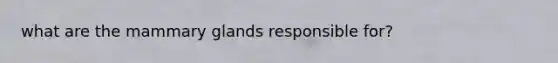 what are the mammary glands responsible for?