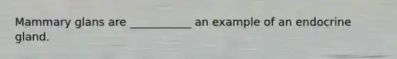 Mammary glans are ___________ an example of an endocrine gland.