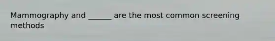 Mammography and ______ are the most common screening methods