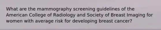 What are the mammography screening guidelines of the American College of Radiology and Society of Breast Imaging for women with average risk for developing breast cancer?