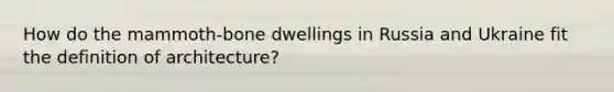 How do the mammoth-bone dwellings in Russia and Ukraine fit the definition of architecture?