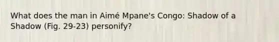 What does the man in Aimé Mpane's Congo: Shadow of a Shadow (Fig. 29-23) personify?