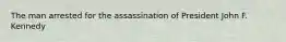 The man arrested for the assassination of President John F. Kennedy
