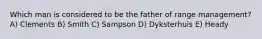 Which man is considered to be the father of range management? A) Clements B) Smith C) Sampson D) Dyksterhuis E) Heady