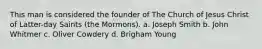 This man is considered the founder of The Church of Jesus Christ of Latter-day Saints (the Mormons). a. Joseph Smith b. John Whitmer c. Oliver Cowdery d. Brigham Young