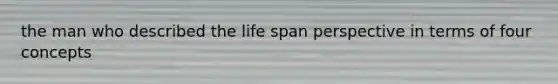 the man who described the life span perspective in terms of four concepts