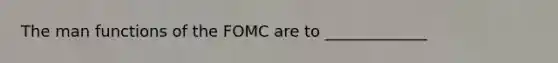 The man functions of the FOMC are to _____________