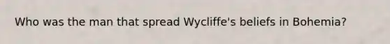 Who was the man that spread Wycliffe's beliefs in Bohemia?