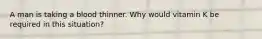 A man is taking a blood thinner. Why would vitamin K be required in this situation?