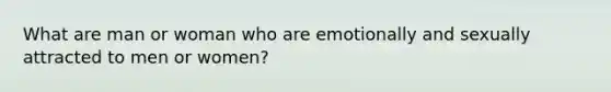 What are man or woman who are emotionally and sexually attracted to men or women?