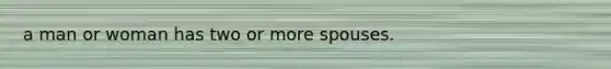 a man or woman has two or more spouses.