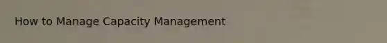 How to Manage Capacity Management