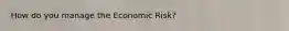 How do you manage the Economic Risk?