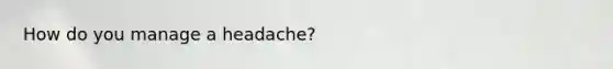 How do you manage a headache?