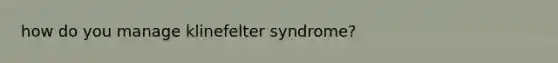 how do you manage klinefelter syndrome?