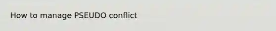 How to manage PSEUDO conflict