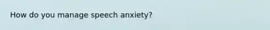 How do you manage speech anxiety?