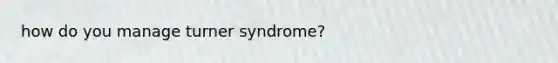 how do you manage turner syndrome?