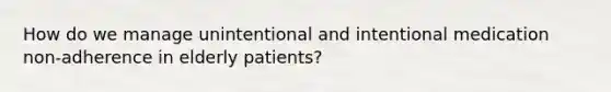 How do we manage unintentional and intentional medication non-adherence in elderly patients?