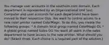 You manage user accounts in the southsim.com domain. Each department is represented by an Organizational Unit (ou). Computer and user accounts for each department have been moved to their respective OUs. You want to control access to a new color printer named ColorMagic. To do this, you create the following groups: * A domain local group named ColorMagic-DL * A global group named Sales-GG You want all users in the sales department to have access to the new printer. What should you do? (Select three. Each choice is a required part of the solution.)