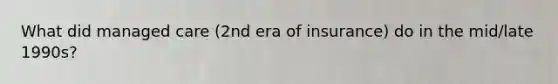 What did managed care (2nd era of insurance) do in the mid/late 1990s?