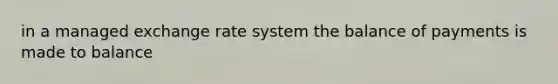 in a managed exchange rate system the balance of payments is made to balance