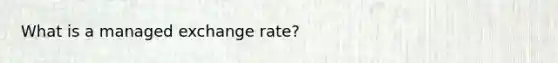 What is a managed exchange rate?