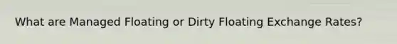 What are Managed Floating or Dirty Floating Exchange Rates?