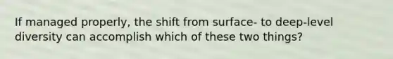 If managed properly, the shift from surface- to deep-level diversity can accomplish which of these two things?