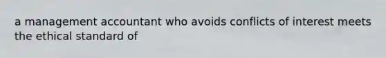 a management accountant who avoids conflicts of interest meets the ethical standard of