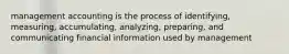 management accounting is the process of identifying, measuring, accumulating, analyzing, preparing, and communicating financial information used by management