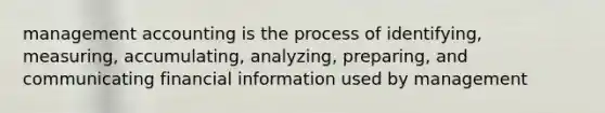 management accounting is the process of identifying, measuring, accumulating, analyzing, preparing, and communicating financial information used by management