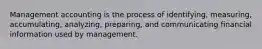 Management accounting is the process of identifying, measuring, accumulating, analyzing, preparing, and communicating financial information used by management.