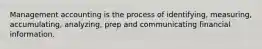 Management accounting is the process of identifying, measuring, accumulating, analyzing, prep and communicating financial information.