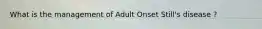 What is the management of Adult Onset Still's disease ?