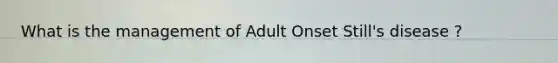 What is the management of Adult Onset Still's disease ?