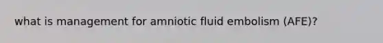 what is management for amniotic fluid embolism (AFE)?