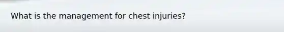 What is the management for chest injuries?