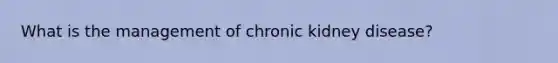 What is the management of chronic kidney disease?