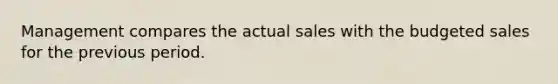 Management compares the actual sales with the budgeted sales for the previous period.