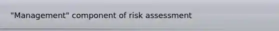 "Management" component of risk assessment