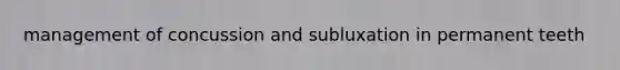 management of concussion and subluxation in permanent teeth