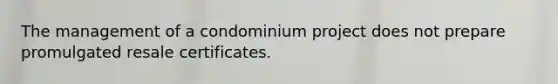 The management of a condominium project does not prepare promulgated resale certificates.