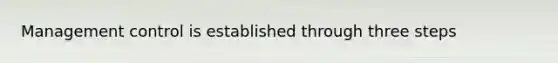 Management control is established through three steps