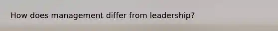 How does management differ from leadership?