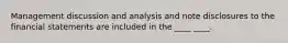 Management discussion and analysis and note disclosures to the financial statements are included in the ____ ____.