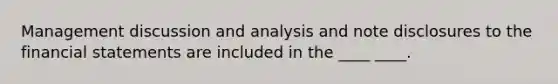 Management discussion and analysis and note disclosures to the financial statements are included in the ____ ____.