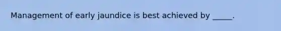 Management of early jaundice is best achieved by _____.