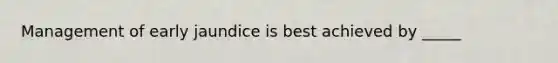 Management of early jaundice is best achieved by _____